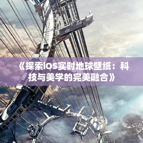 《探索iOS实时地球壁纸：科技与美学的完美融合》
