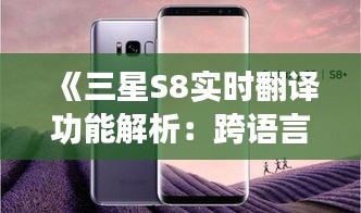 《三星S8实时翻译功能解析：跨语言沟通新利器》