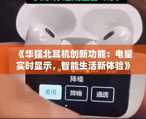 《华强北耳机创新功能：电量实时显示，智能生活新体验》