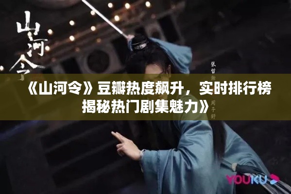 《山河令》豆瓣热度飙升，实时排行榜揭秘热门剧集魅力》