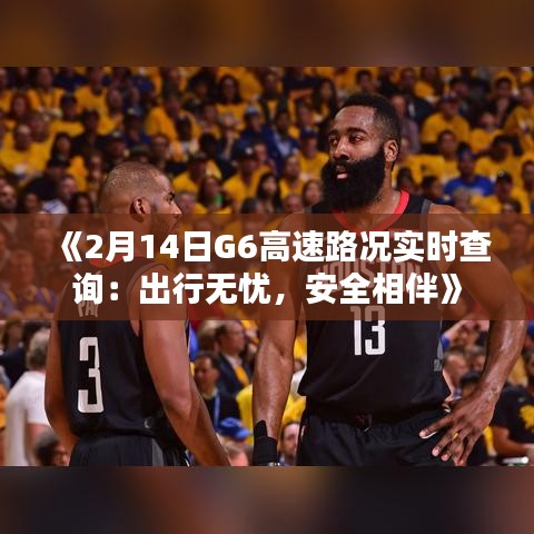 《2月14日G6高速路况实时查询：出行无忧，安全相伴》