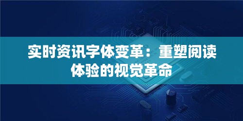 实时资讯字体变革：重塑阅读体验的视觉革命