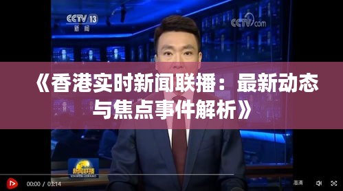 《香港实时新闻联播：最新动态与焦点事件解析》