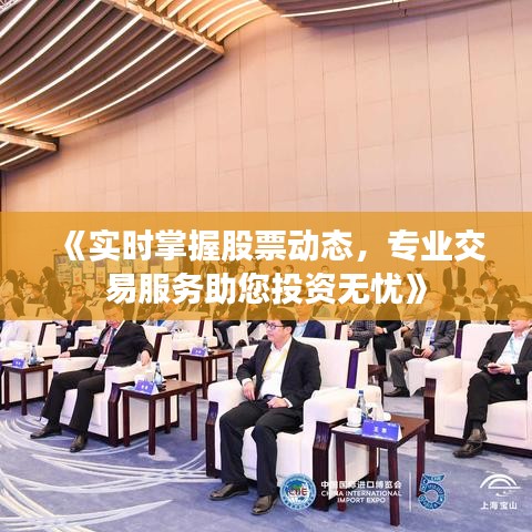 《实时掌握股票动态，专业交易服务助您投资无忧》