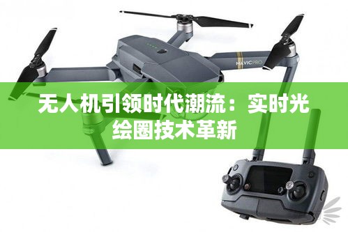 无人机引领时代潮流：实时光绘圈技术革新