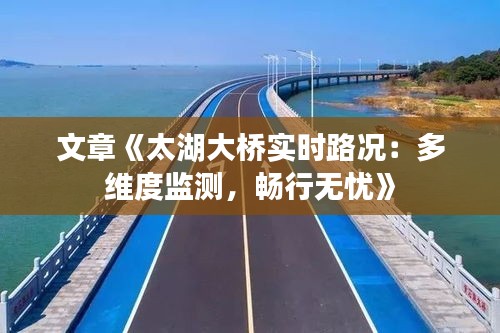 文章《太湖大桥实时路况:多维度监测,畅行无忧》