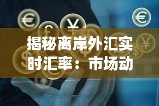 揭秘离岸外汇实时汇率：市场动态与交易策略