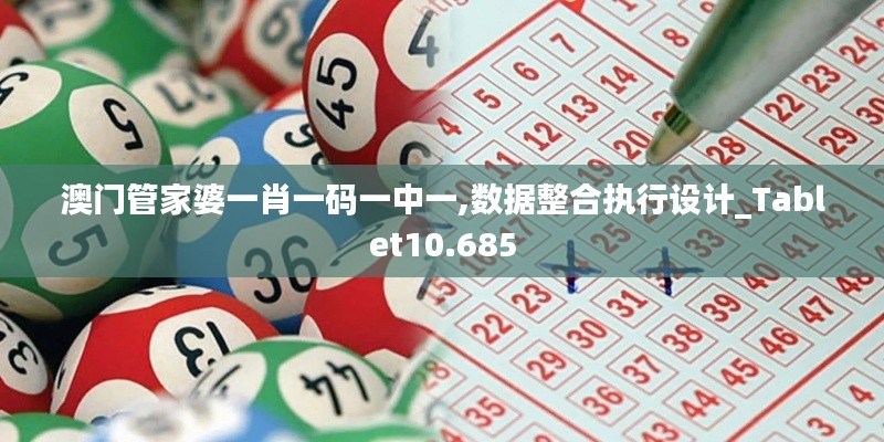 澳门管家婆一肖一码一中一,数据整合执行设计_Tablet10.685