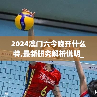 2024澳门六今晚开什么特,最新研究解析说明_入门版6.753