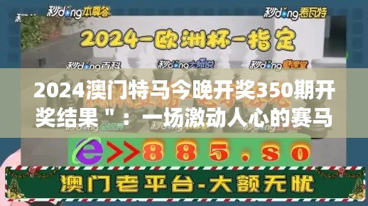 2024澳门特马今晚开奖350期开奖结果＂：一场激动人心的赛马盛宴及难以预测的胜出者