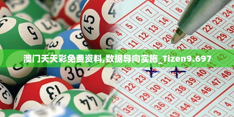 澳门天天彩免费资料,数据导向实施_Tizen9.697