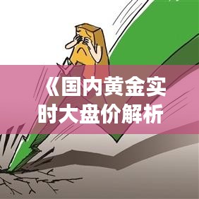 《国内黄金实时大盘价解析：市场动态与投资策略》
