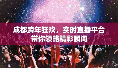 成都跨年狂欢，实时直播平台带你领略精彩瞬间