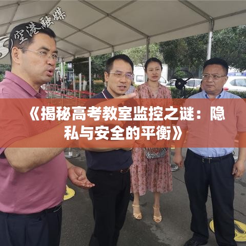 《揭秘高考教室监控之谜：隐私与安全的平衡》