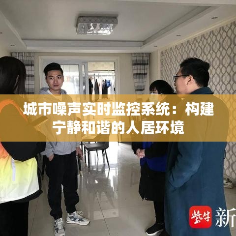 城市噪声实时监控系统：构建宁静和谐的人居环境