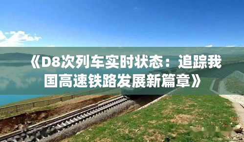 《D8次列车实时状态：追踪我国高速铁路发展新篇章》