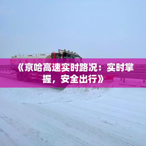《京哈高速实时路况：实时掌握，安全出行》