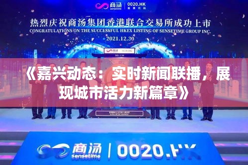 《嘉兴动态：实时新闻联播，展现城市活力新篇章》
