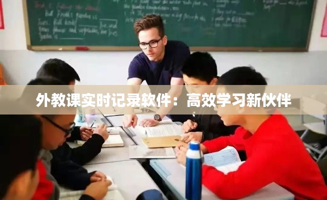 外教课实时记录软件：高效学习新伙伴