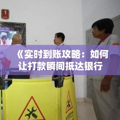 《实时到账攻略：如何让打款瞬间抵达银行卡》