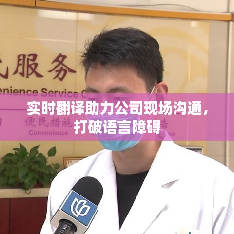 实时翻译助力公司现场沟通，打破语言障碍