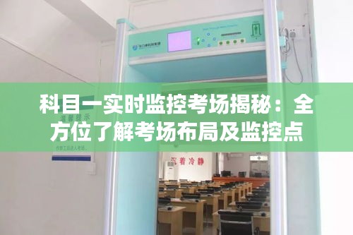科目一实时监控考场揭秘：全方位了解考场布局及监控点