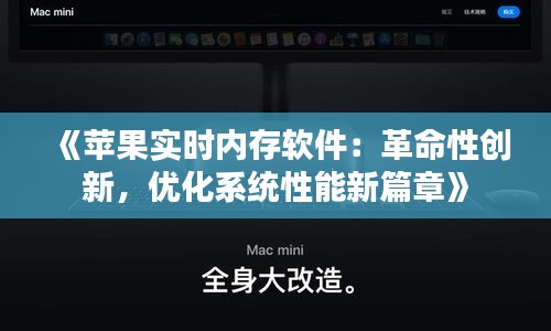 《苹果实时内存软件：革命性创新，优化系统性能新篇章》
