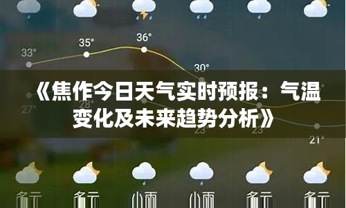 《焦作今日天气实时预报：气温变化及未来趋势分析》