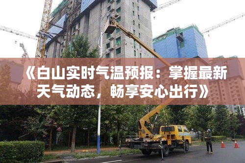 《白山实时气温预报：掌握最新天气动态，畅享安心出行》