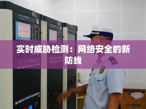 实时威胁检测：网络安全的新防线