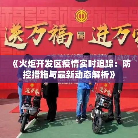 《火炬开发区疫情实时追踪：防控措施与最新动态解析》