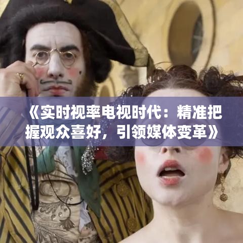 《实时视率电视时代：精准把握观众喜好，引领媒体变革》
