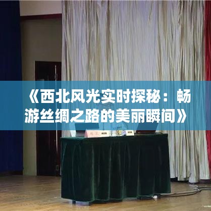 《西北风光实时探秘：畅游丝绸之路的美丽瞬间》