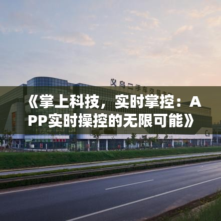 《掌上科技，实时掌控：APP实时操控的无限可能》