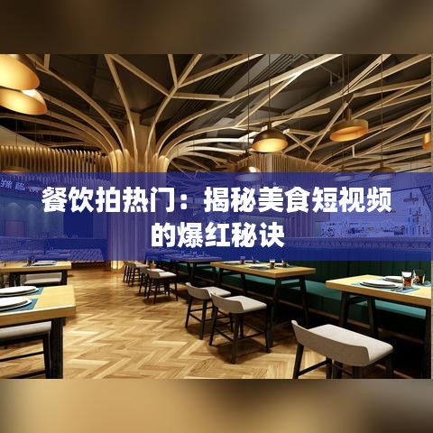 餐饮拍热门：揭秘美食短视频的爆红秘诀
