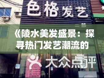 《陵水美发盛景：探寻热门发艺潮流的奥秘》