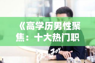 《高学历男性聚焦：十大热门职业盘点》