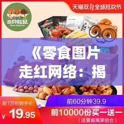 《零食图片走红网络：揭秘网红零食背后的故事》