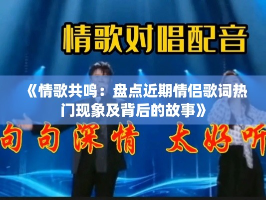 《情歌共鸣：盘点近期情侣歌词热门现象及背后的故事》