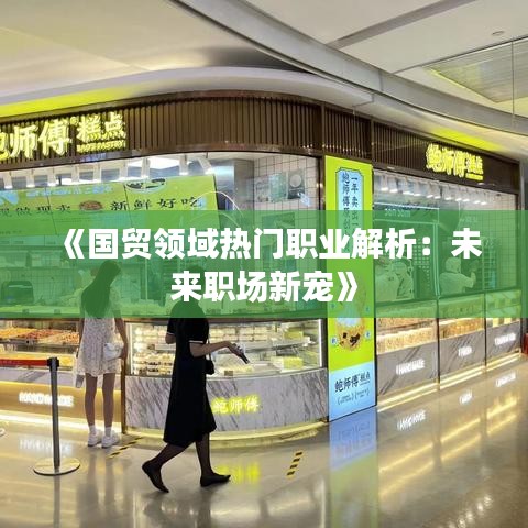 《国贸领域热门职业解析：未来职场新宠》