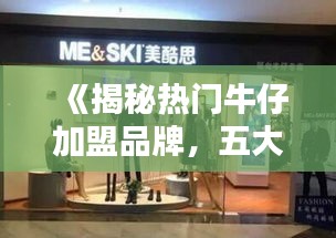 《揭秘热门牛仔加盟品牌，五大加盟公司排名揭晓！》