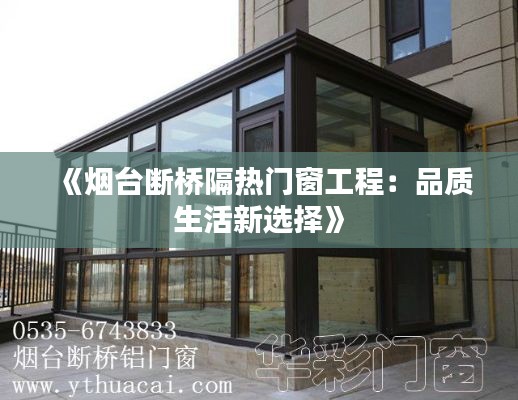 《烟台断桥隔热门窗工程：品质生活新选择》