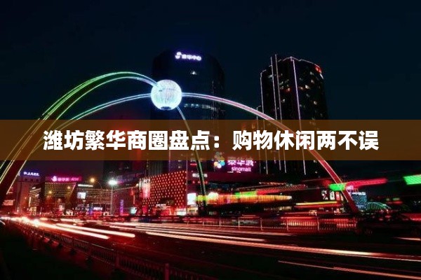 潍坊繁华商圈盘点：购物休闲两不误