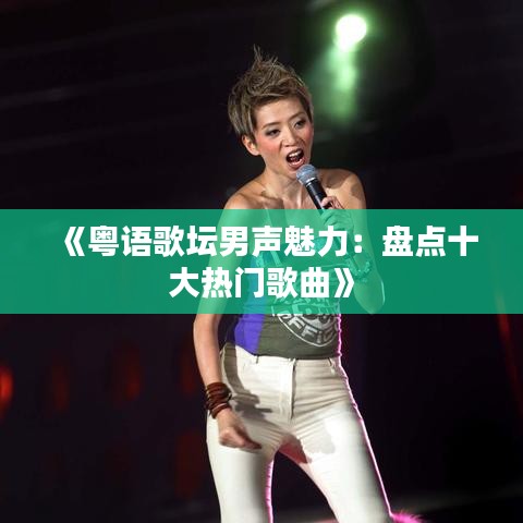 《粤语歌坛男声魅力：盘点十大热门歌曲》