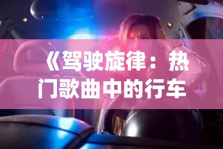 《驾驶旋律：热门歌曲中的行车时光》