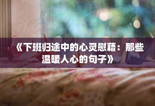 《下班归途中的心灵慰藉：那些温暖人心的句子》