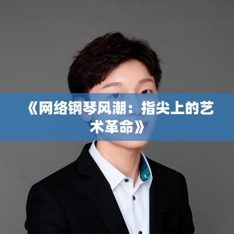 《网络钢琴风潮：指尖上的艺术革命》