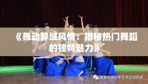 《舞动异域风情：揭秘热门舞蹈的独特魅力》