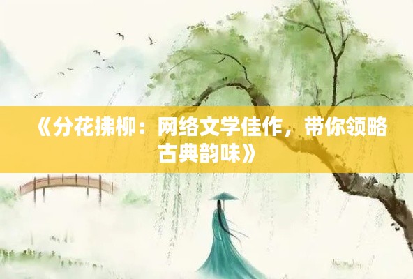 《分花拂柳：网络文学佳作，带你领略古典韵味》