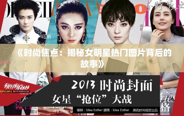 《时尚焦点：揭秘女明星热门图片背后的故事》